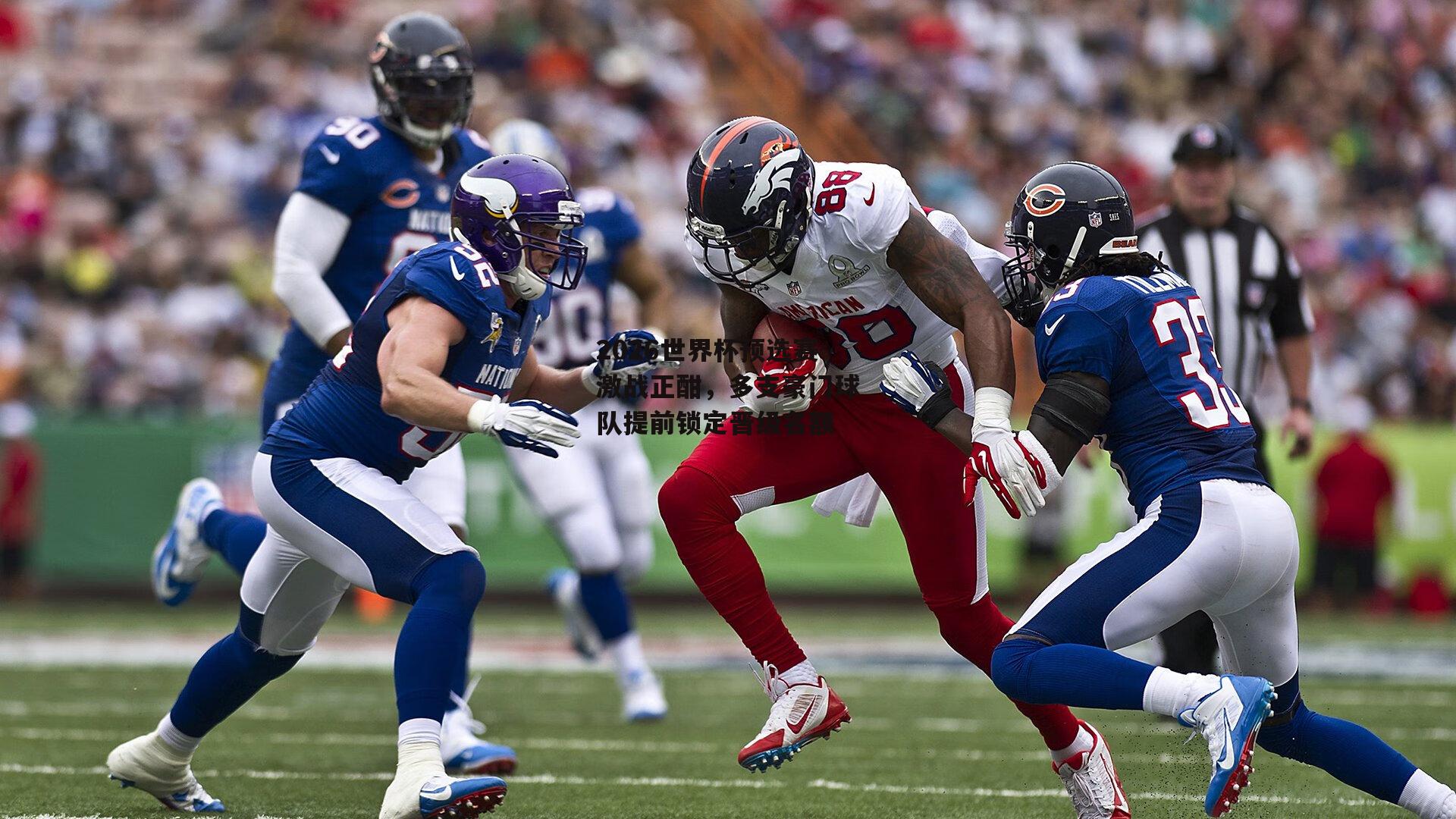 2026世界杯预选赛激战正酣，多支豪门球队提前锁定晋级名额-