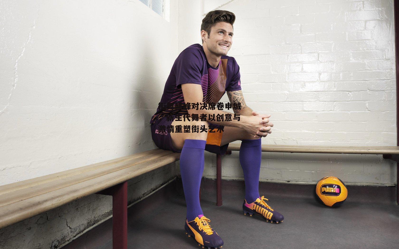 街舞巅峰对决席卷申城，新生代舞者以创意与激情重塑街头艺术|杏